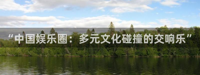 93299星空娱乐：“中国娱乐圈：多元文化碰撞的交响乐”